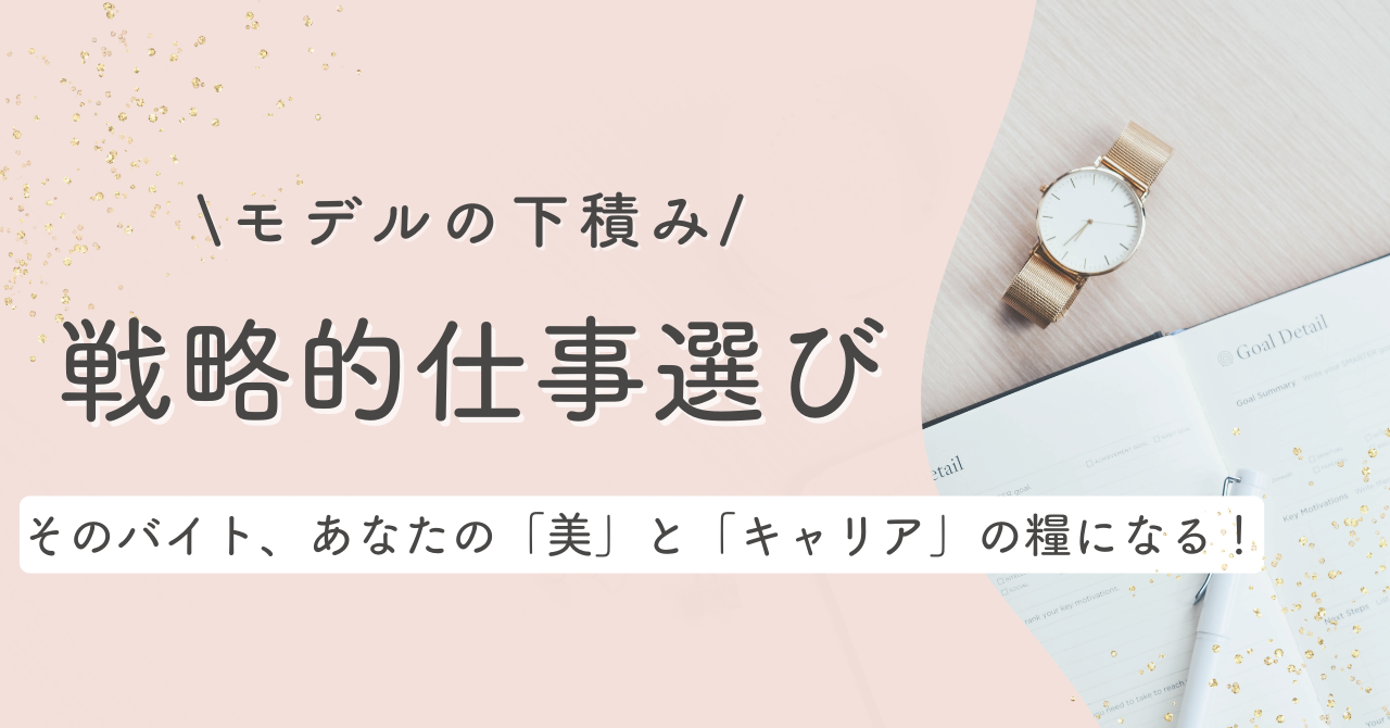 【モデルの下積み】そのバイト、あなたの「美」と「キャリア」の糧になる！戦略的仕事選び